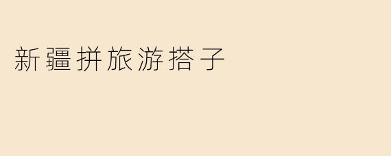 新疆拼旅游搭子