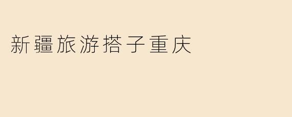 新疆旅游搭子重庆