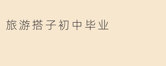 旅游搭子初中毕业
