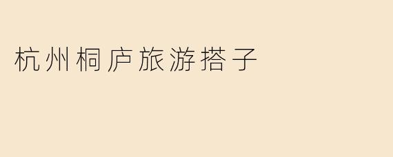 杭州桐庐旅游搭子