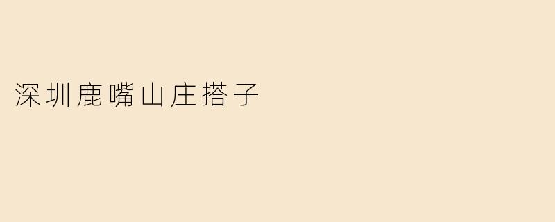 深圳鹿嘴山庄搭子