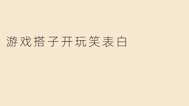 游戏搭子开玩笑表白