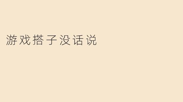 游戏搭子没话说