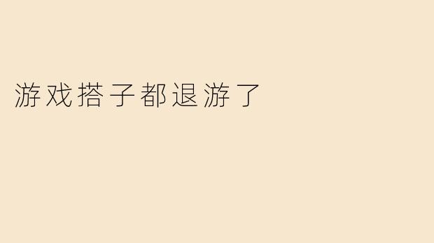 游戏搭子都退游了