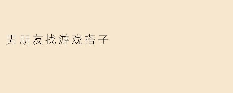 男朋友找游戏搭子
