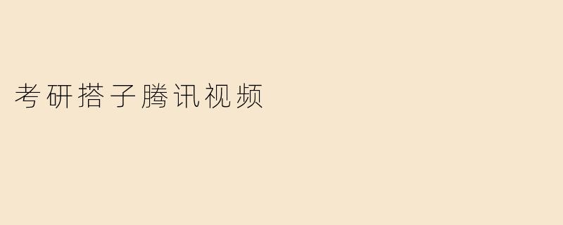 ### 考研搭子的力量——携手共赴腾讯视频的学习之旅