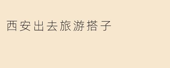 西安出去旅游搭子