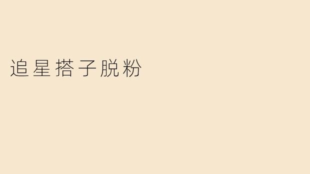 追星搭子脱粉