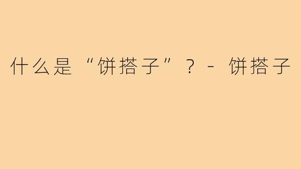 什么是“饼搭子”?-饼搭子