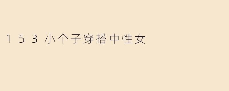 153小个子穿搭中性女