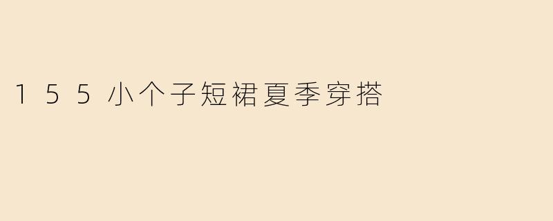 155小个子短裙夏季穿搭