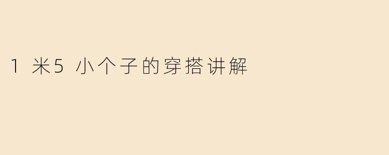 1米5小个子的穿搭讲解