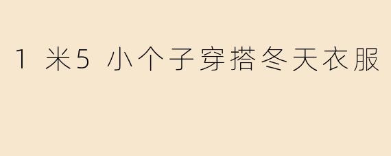 1米5小个子穿搭冬天衣服