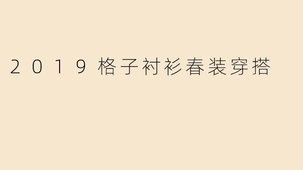 2019格子衬衫春装穿搭