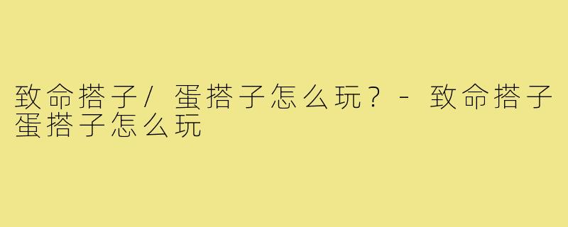致命搭子/蛋搭子怎么玩？