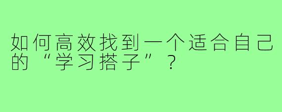 如何高效找到一个适合自己的“学习搭子”?