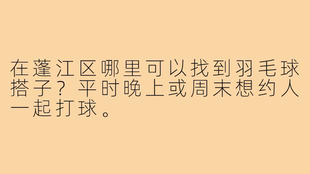 在蓬江区哪里可以找到羽毛球搭子?平时晚上或周末想约人一起打球。