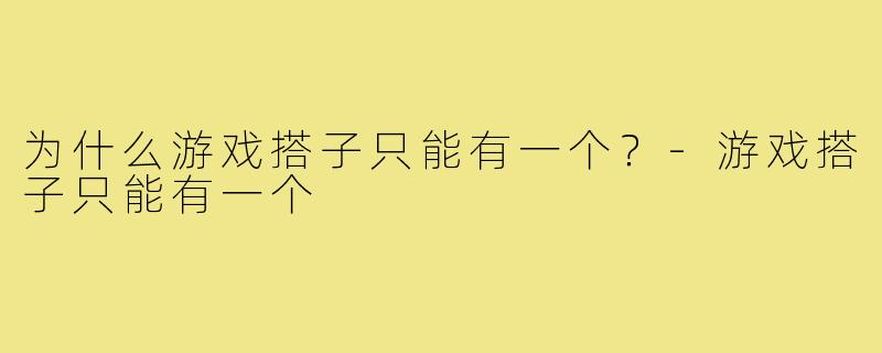 为什么游戏搭子只能有一个?-游戏搭子只能有一个