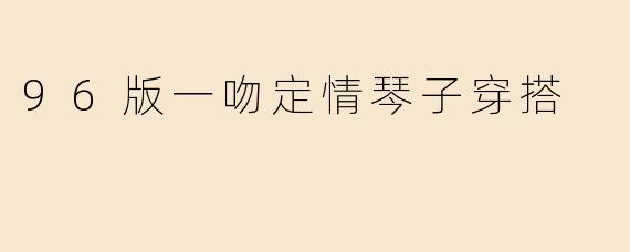 「96版《一吻定情》琴子穿搭解析：笨拙少女的时尚逆袭，为何成为经典？」