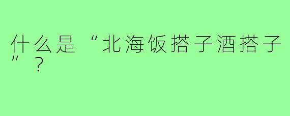 什么是“北海饭搭子酒搭子”?