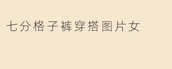 七分格子裤穿搭图片女