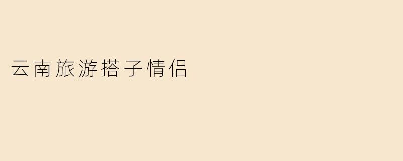 云南旅游搭子情侣