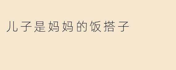 儿子是妈妈的饭搭子