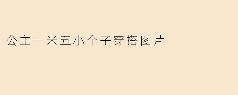公主一米五小个子穿搭图片