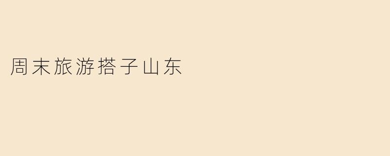 周末旅游搭子山东