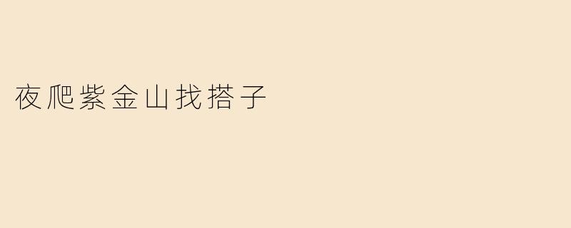 有没有人想夜爬紫金山？想找个搭子一起，安全又有趣，时间可以商量！