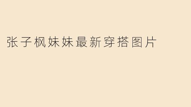 张子枫最新私服穿搭曝光！少女感与文艺范并存，解锁初秋慵懒风