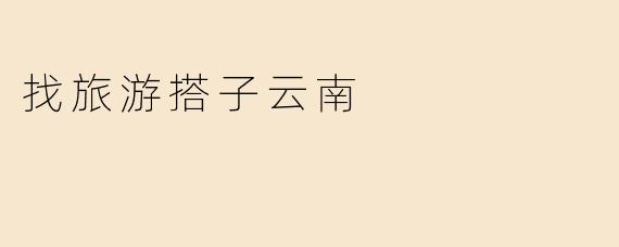 找旅游搭子云南