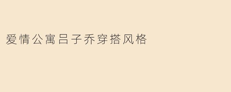 吕子乔在《爱情公寓》中的穿搭风格有什么特点？