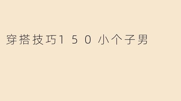 穿搭技巧150小个子男