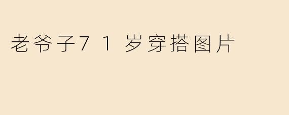 老爷子71岁穿搭图片