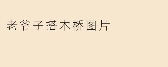 老爷子搭木桥图片