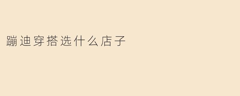 蹦迪穿搭选什么店子
