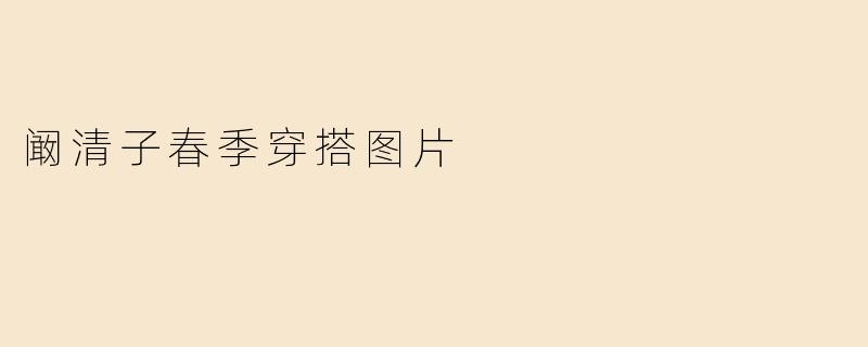 阚清子春季穿搭图片
