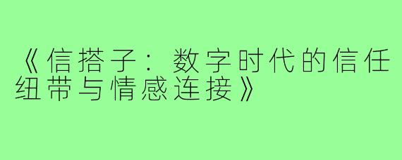 《信搭子：数字时代的信任纽带与情感连接》