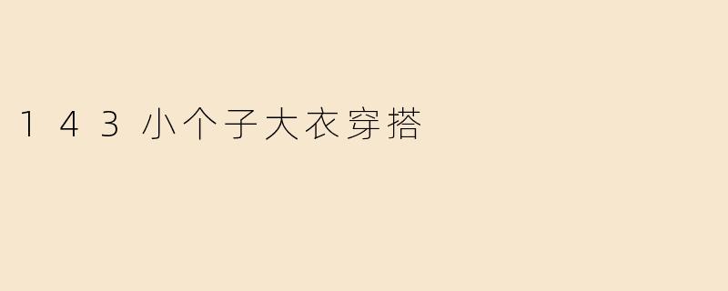 小个子显高秘籍：143cm也能驾驭的大气大衣穿搭指南