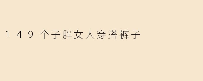 149个子胖女人穿搭裤子