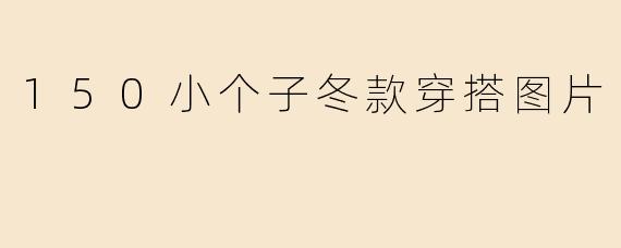 「150小个子冬日显高秘籍！8套保暖又时髦的穿搭模板（附真人示范图）」