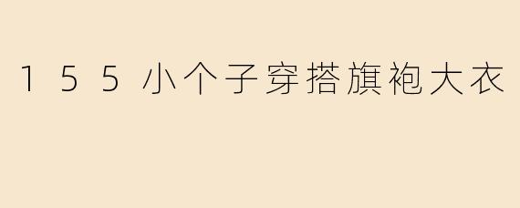 155小个子穿搭旗袍大衣