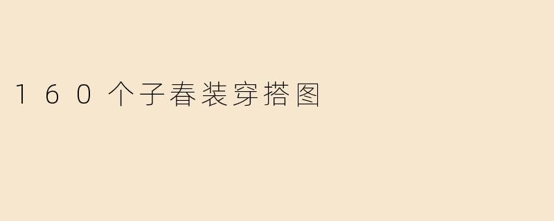 能否分享160套春季日常穿搭的搭配思路？