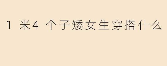 身高1米4的女生怎么穿搭显高？