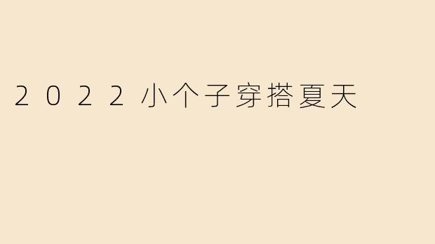 2022小个子穿搭夏天
