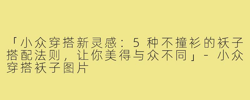 「小众穿搭新灵感：5种不撞衫的袄子搭配法则，让你美得与众不同」-小众穿搭袄子图片