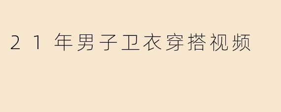 21年男子卫衣穿搭视频