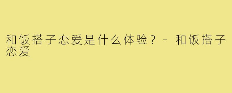 和饭搭子恋爱是什么体验？