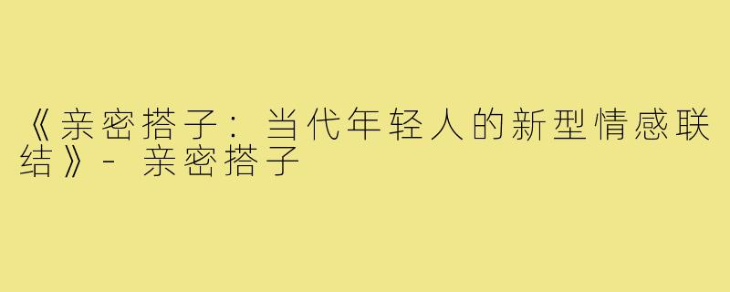 《亲密搭子：当代年轻人的新型情感联结》